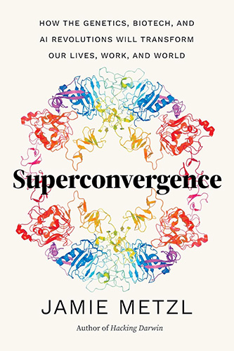 Superconvergence: How The Genetics, Biotech, And AI Revolution Will Transform Our Lives, Work, And World
